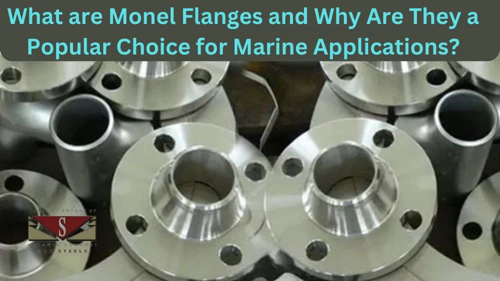 What are Monel Flanges and Why Are They a Popular Choice for Marine Applications?